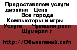 Предоставляем услуги дизайна › Цена ­ 15 000 - Все города Компьютеры и игры » Услуги   . Чувашия респ.,Шумерля г.